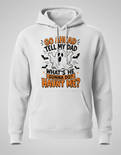 Go Ahead Tell My Dad What's He Gonna Do Haunt Me Hoodie - product mockup - White