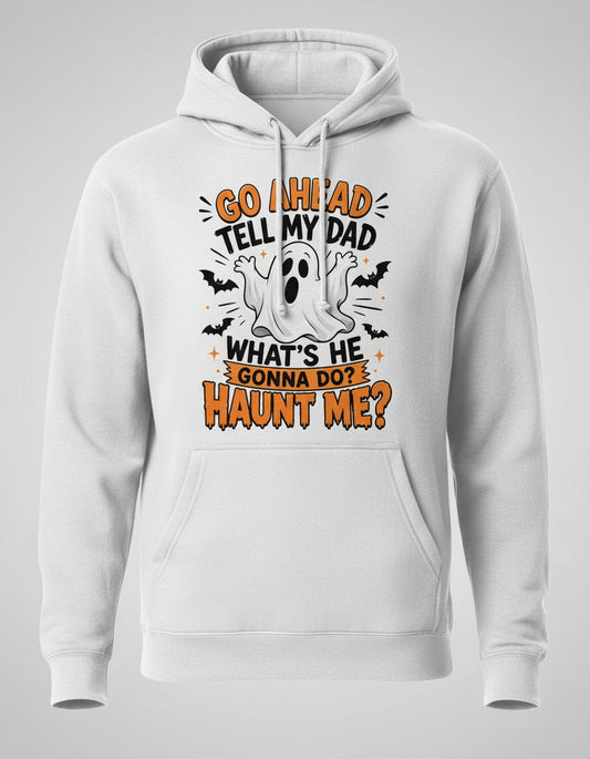 Go Ahead Tell My Dad What's He Gonna Do Haunt Me Hoodie - product mockup - White