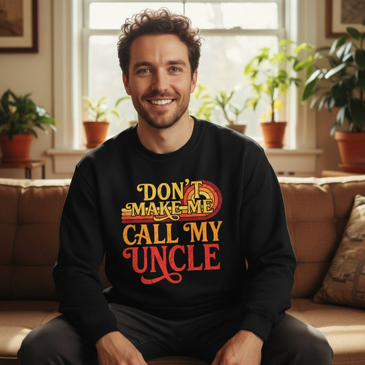 Don't Make Me Call My Uncle family humor Sweatshirt Black lifestyle mockup