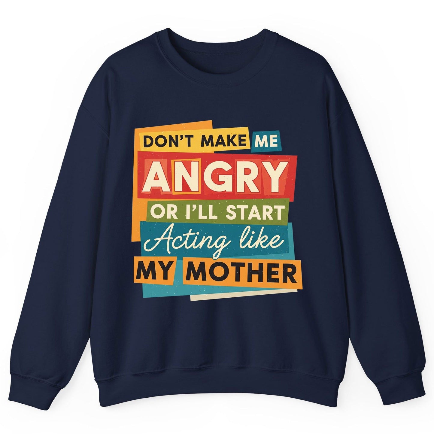 Don't Make Me Angry or I'll Start Acting Like My Mother family humor Sweatshirt Navy product mockup