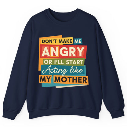 Don't Make Me Angry or I'll Start Acting Like My Mother family humor Sweatshirt Navy product mockup