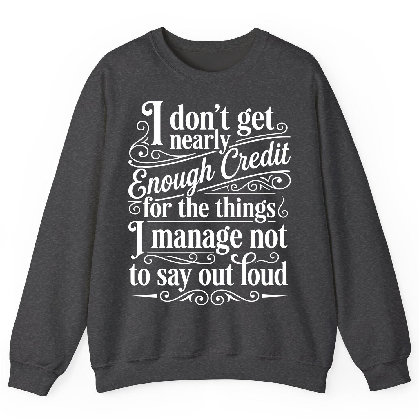 I Don't Get Nearly Enough Credit for the Things I Manage Not to Say Out Loud sarcastic humor Sweatshirt Dark Heather product