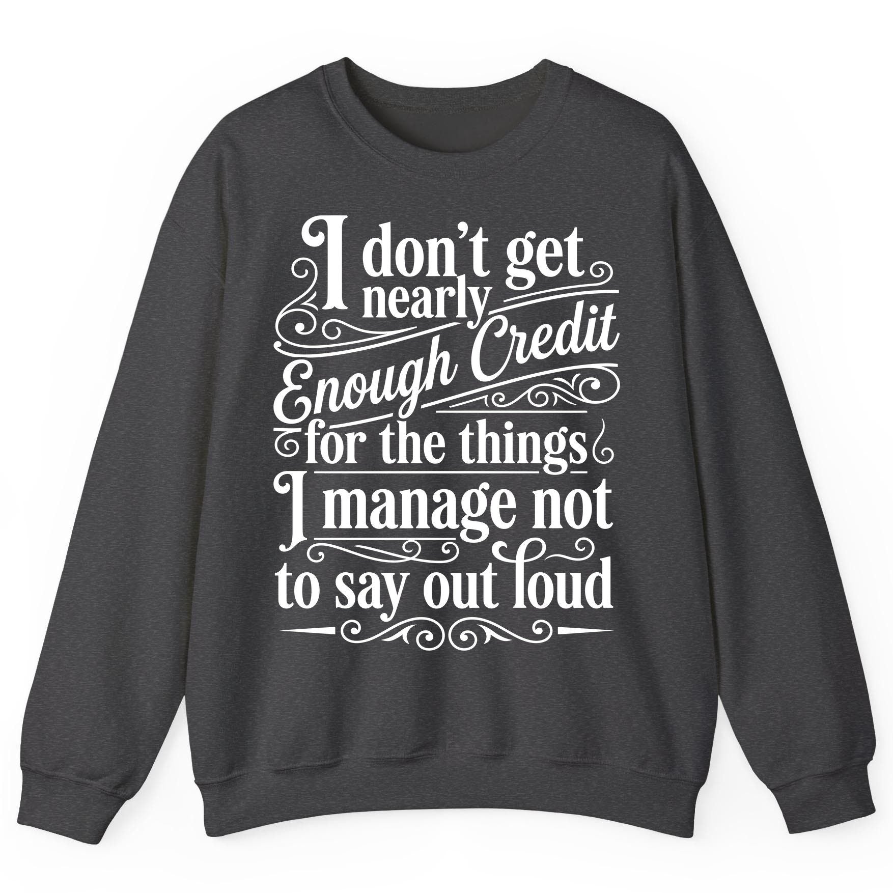 I Don't Get Nearly Enough Credit for the Things I Manage Not to Say Out Loud sarcastic humor Sweatshirt Dark Heather product