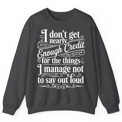 I Don't Get Nearly Enough Credit for the Things I Manage Not to Say Out Loud sarcastic humor Sweatshirt Dark Heather product