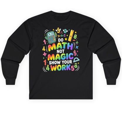 DO MATH NOT MAGIC SHOW YOUR WORK Teachers Long Sleeve Tee - product mockup - Black