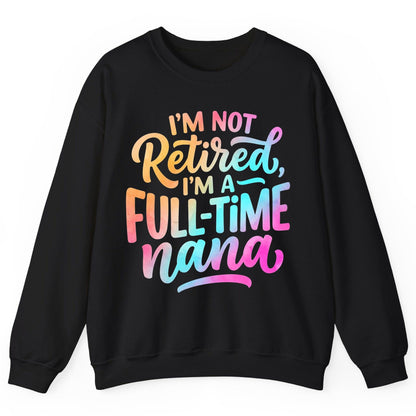 I'M NOT Retired I'M a Full-Time Nana Funny Grandma Sweatshirt - product mockup - Black