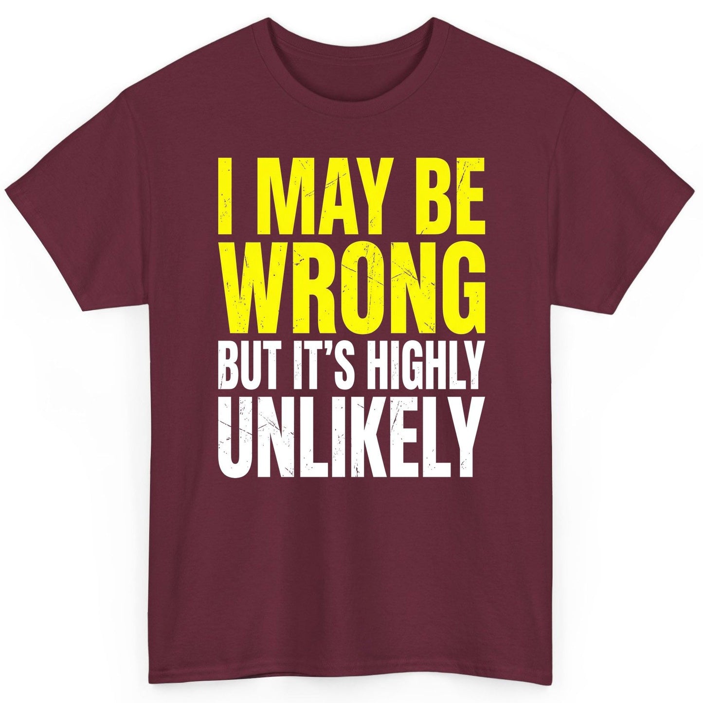 I MAY BE WRONG BUT IT'S HIGHLY Unlikely Funny Sarcastic Humor T-Shirt - product mockup - Maroon