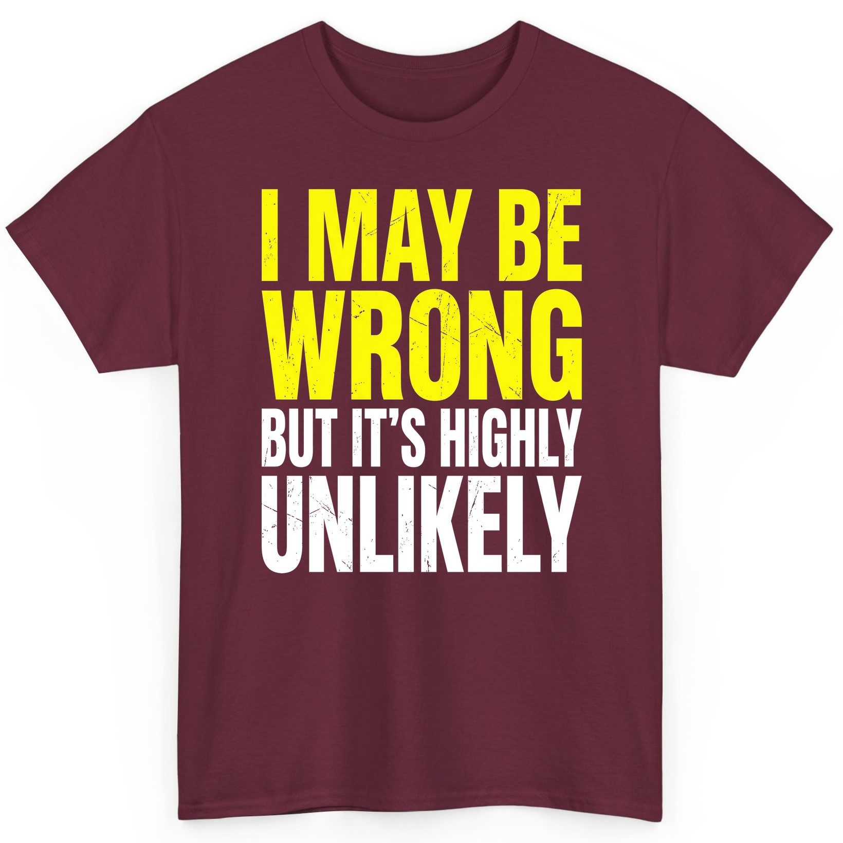 I MAY BE WRONG BUT IT'S HIGHLY Unlikely Funny Sarcastic Humor T-Shirt - product mockup - Maroon