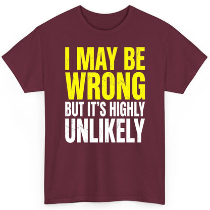 I MAY BE WRONG BUT IT'S HIGHLY Unlikely Funny Sarcastic Humor T-Shirt - product mockup - Maroon