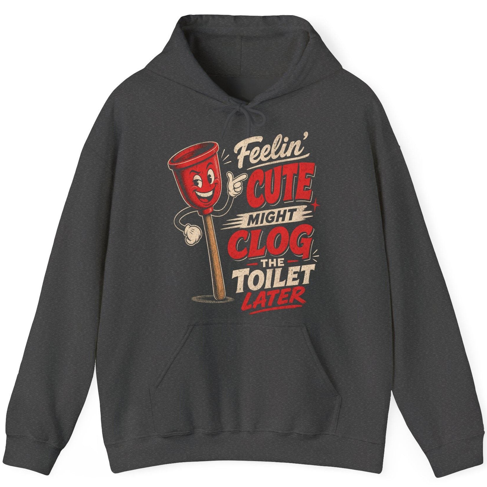 Feelin' Cute Might Clog the Toilet Later Funny Plunger Hoodie - product mockup - Dark Heather