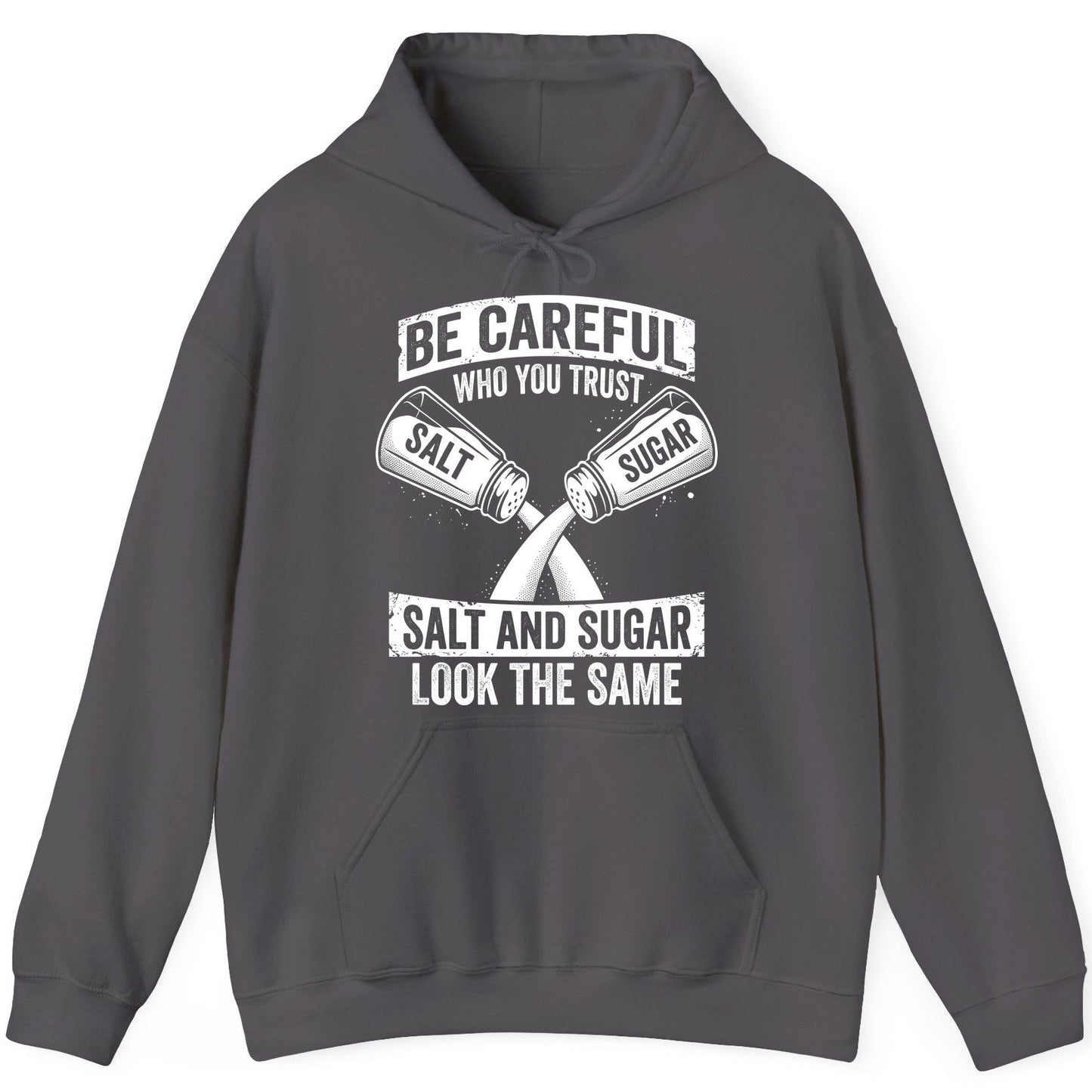 BE Careful WHO YOU TRUST SALT AND SUGAR LOOK THE SAME Hoodie - product mockup - Charcoal