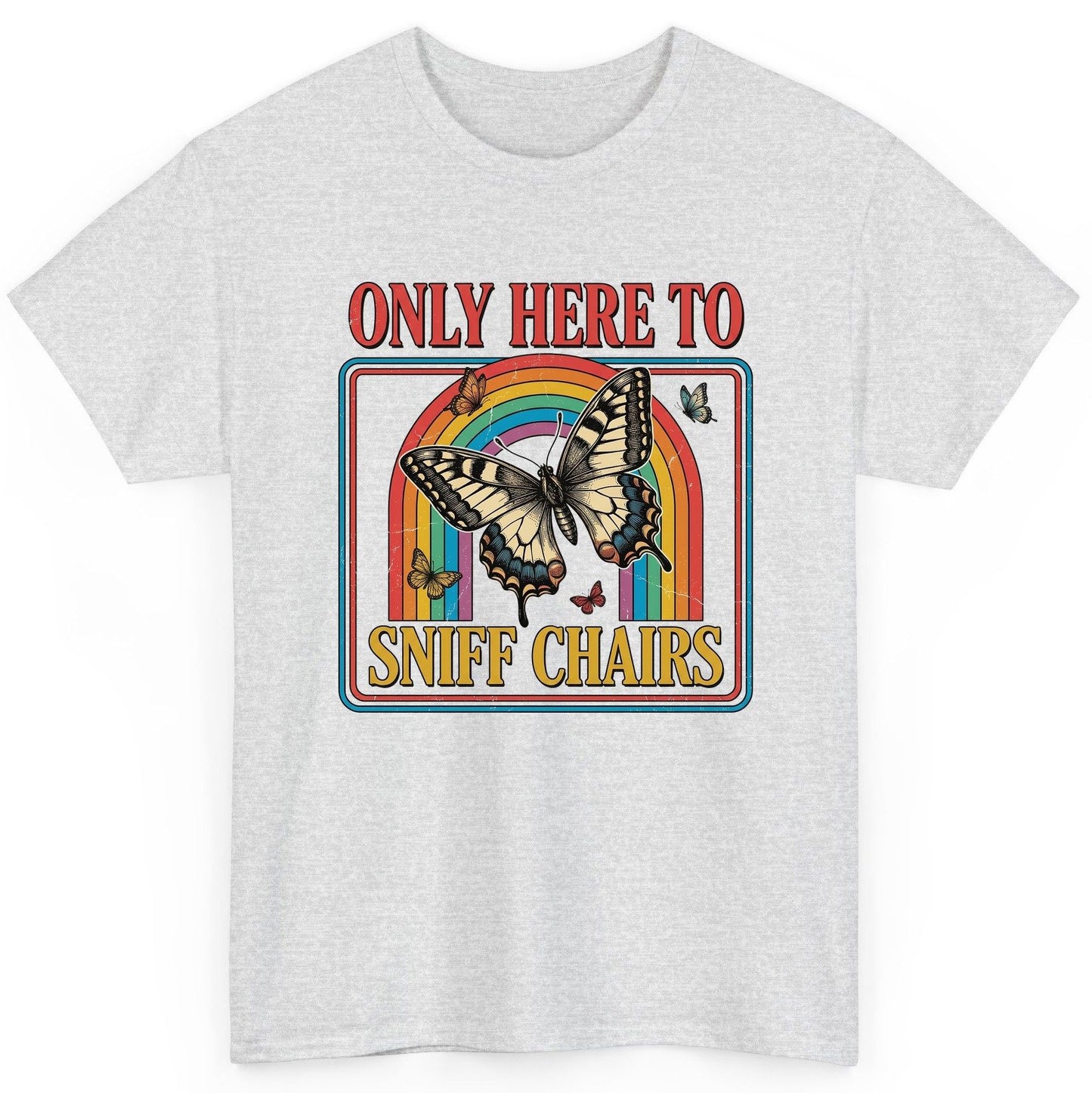 ONLY HERE TO SNIFF CHAIRS Funny Sarcastic Humor T-Shirt - product mockup - Ash