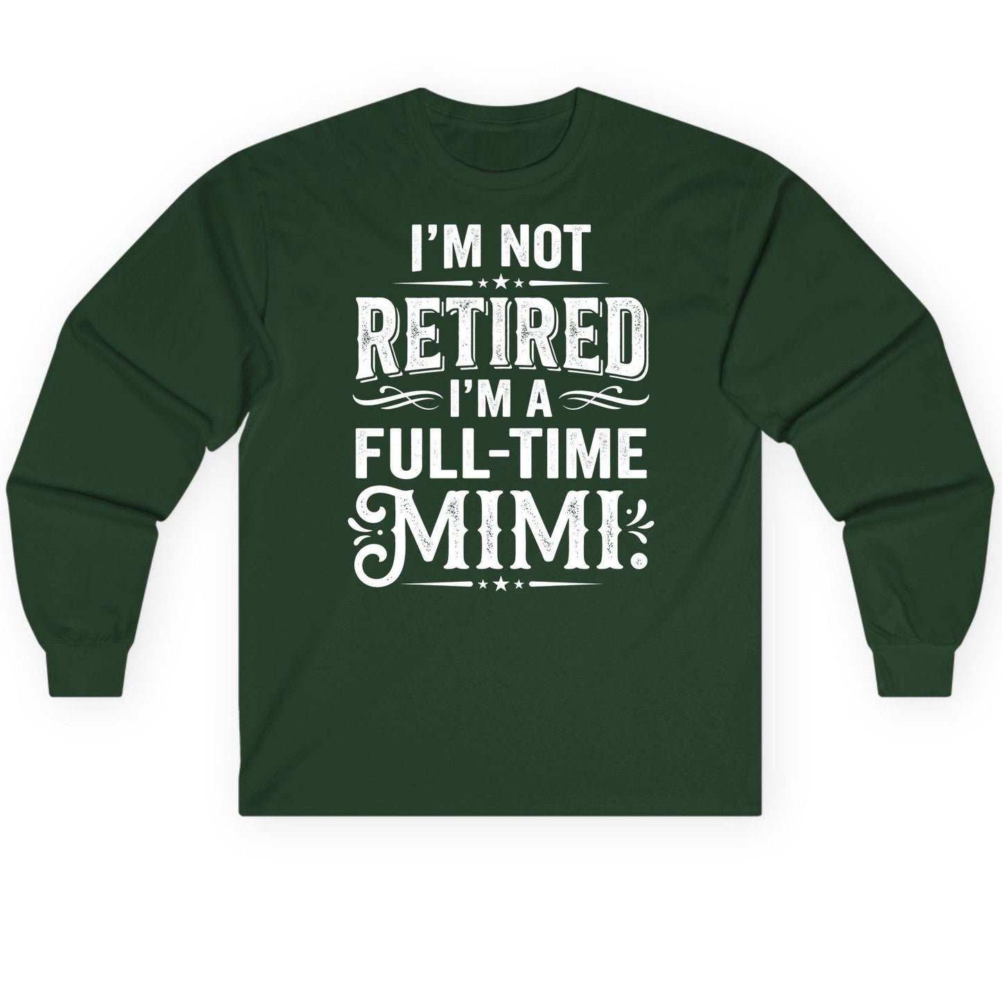 I'm Not Retired I'm a Full-Time Mimi Funny Grandma Long Sleeve Tee - product mockup - Forest Green
