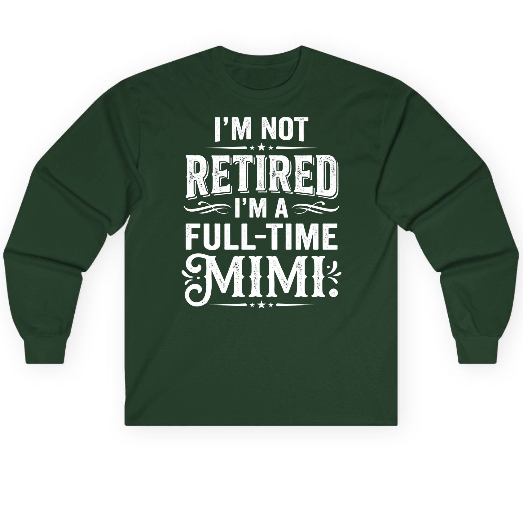 I'm Not Retired I'm a Full-Time Mimi Funny Grandma Long Sleeve Tee - product mockup - Forest Green