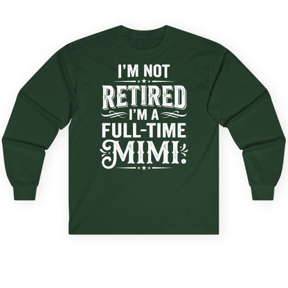 I'm Not Retired I'm a Full-Time Mimi Funny Grandma Long Sleeve Tee - product mockup - Forest Green