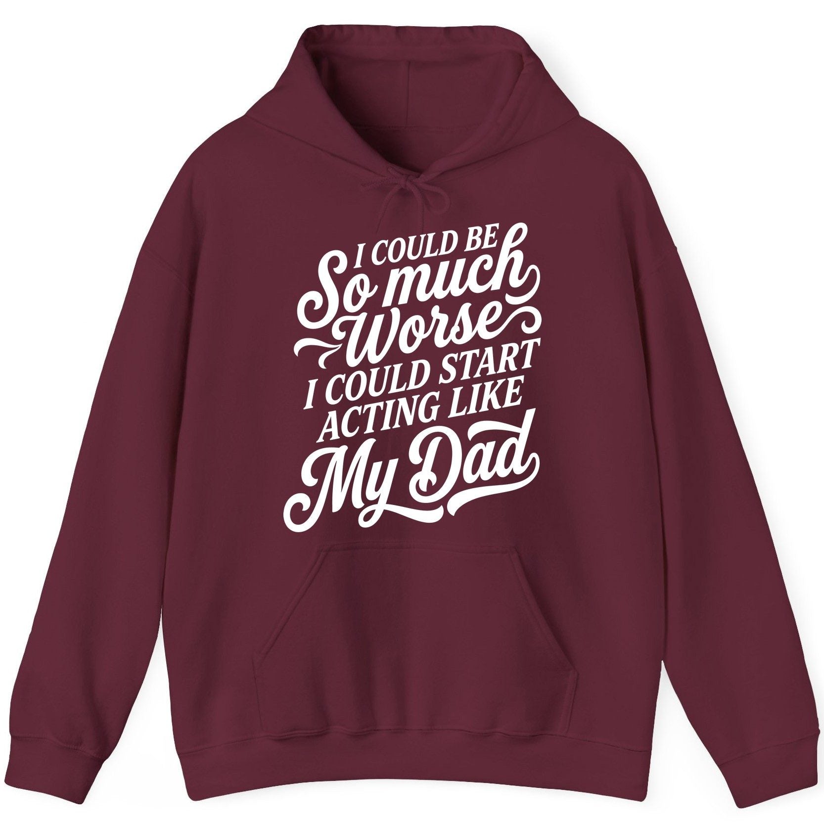 I Could Be So Much Worse I Could Start Acting Like My Dad Hoodie - product mockup - Maroon