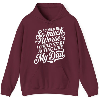 I Could Be So Much Worse I Could Start Acting Like My Dad Hoodie - product mockup - Maroon