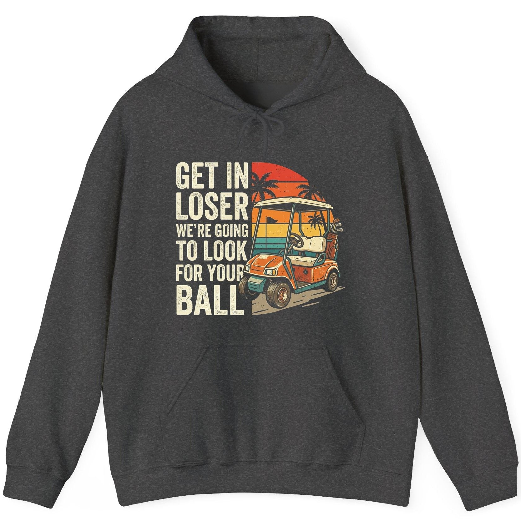 GET IN LOSER WE'RE GOING TO LOOK FOR YOUR BALL Funny Golf Hoodie - product mockup - Dark Heather