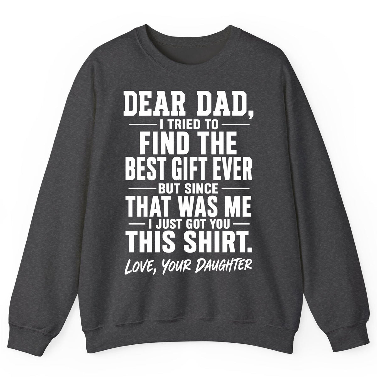 Dear Dad, I Tried to Find the Best Gift Ever -but Since- That Was Me -I Just Got You- This Shirt Love, Your Daughter gift for