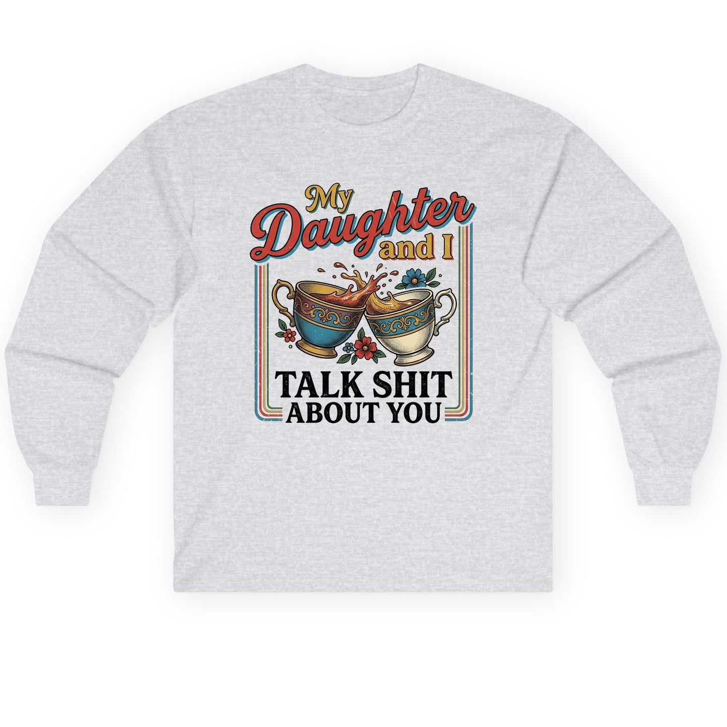 My Daughter and I Talk Shit About You Long Sleeve Tee - product mockup - Ash