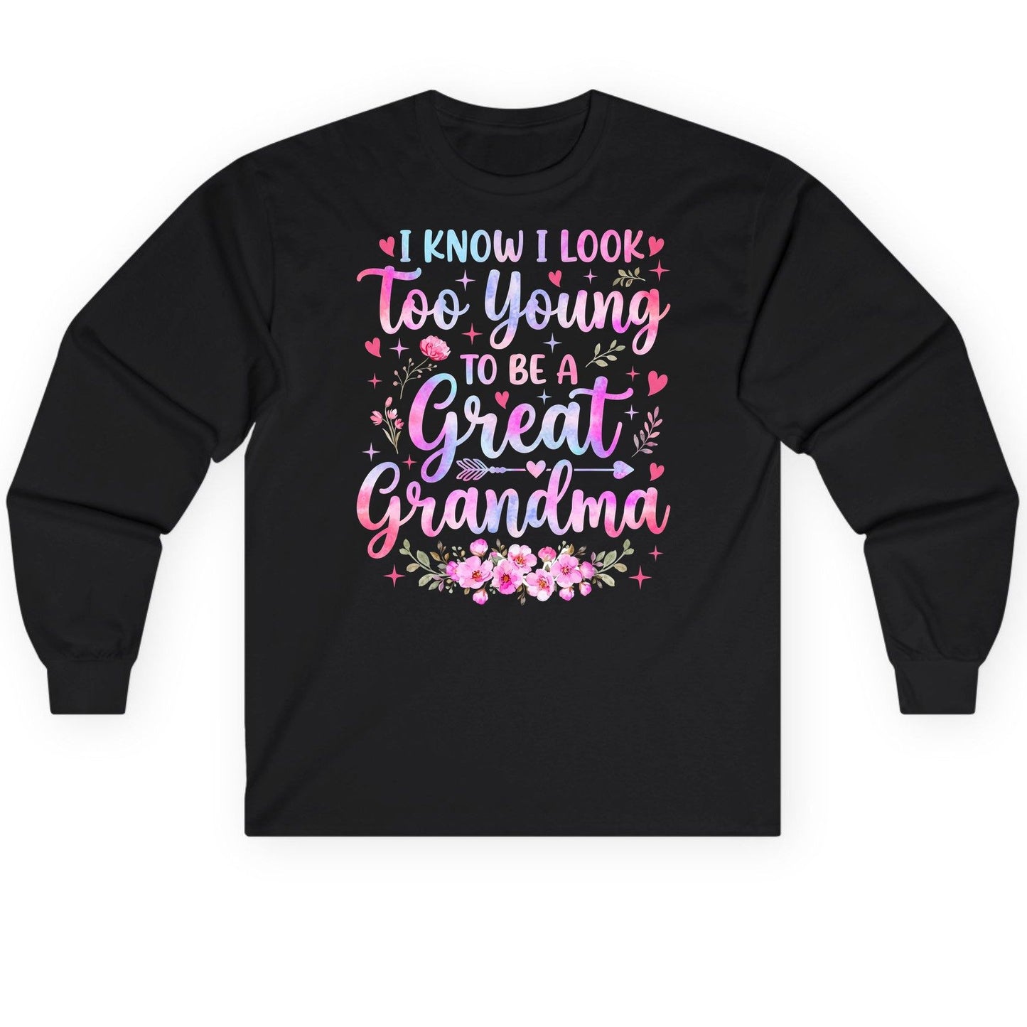 I KNOW I LOOK Too Young TO BE a Great Grandma Long Sleeve Tee - product mockup - Black