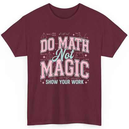 Do Math Not Magic Show Your Work Retro Teachers T-Shirt - product mockup - Maroon
