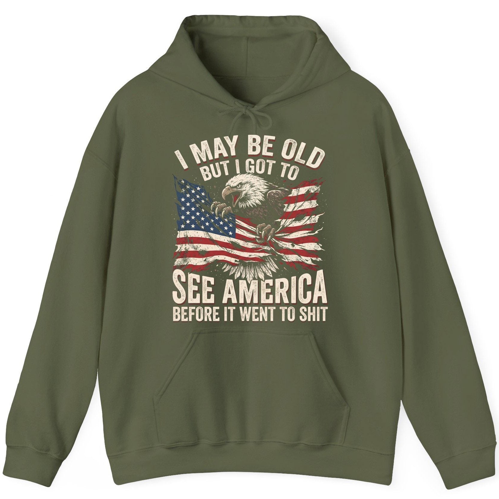 I MAY BE OLD BUT I GOT TO SEE America BEFORE IT WENT TO SHIT Hoodie - product mockup - Military Green