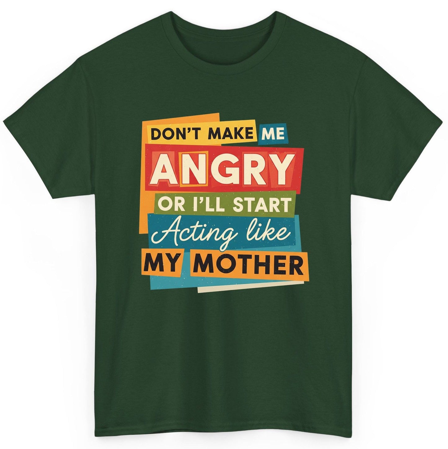 Don't Make Me Angry or I'll Start Acting Like My Mother family humor T-Shirt Forest Green product mockup