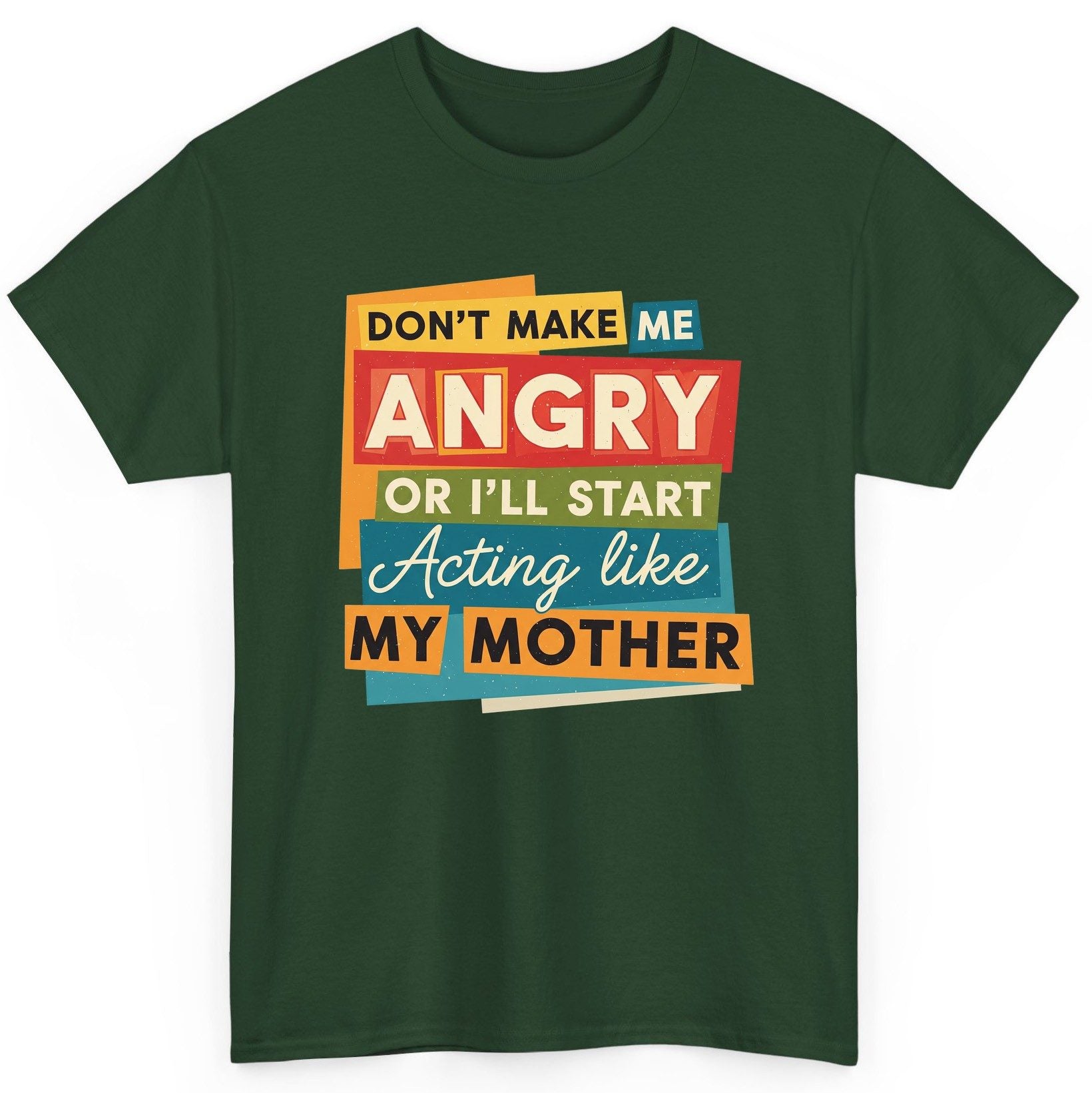 Don't Make Me Angry or I'll Start Acting Like My Mother family humor T-Shirt Forest Green product mockup