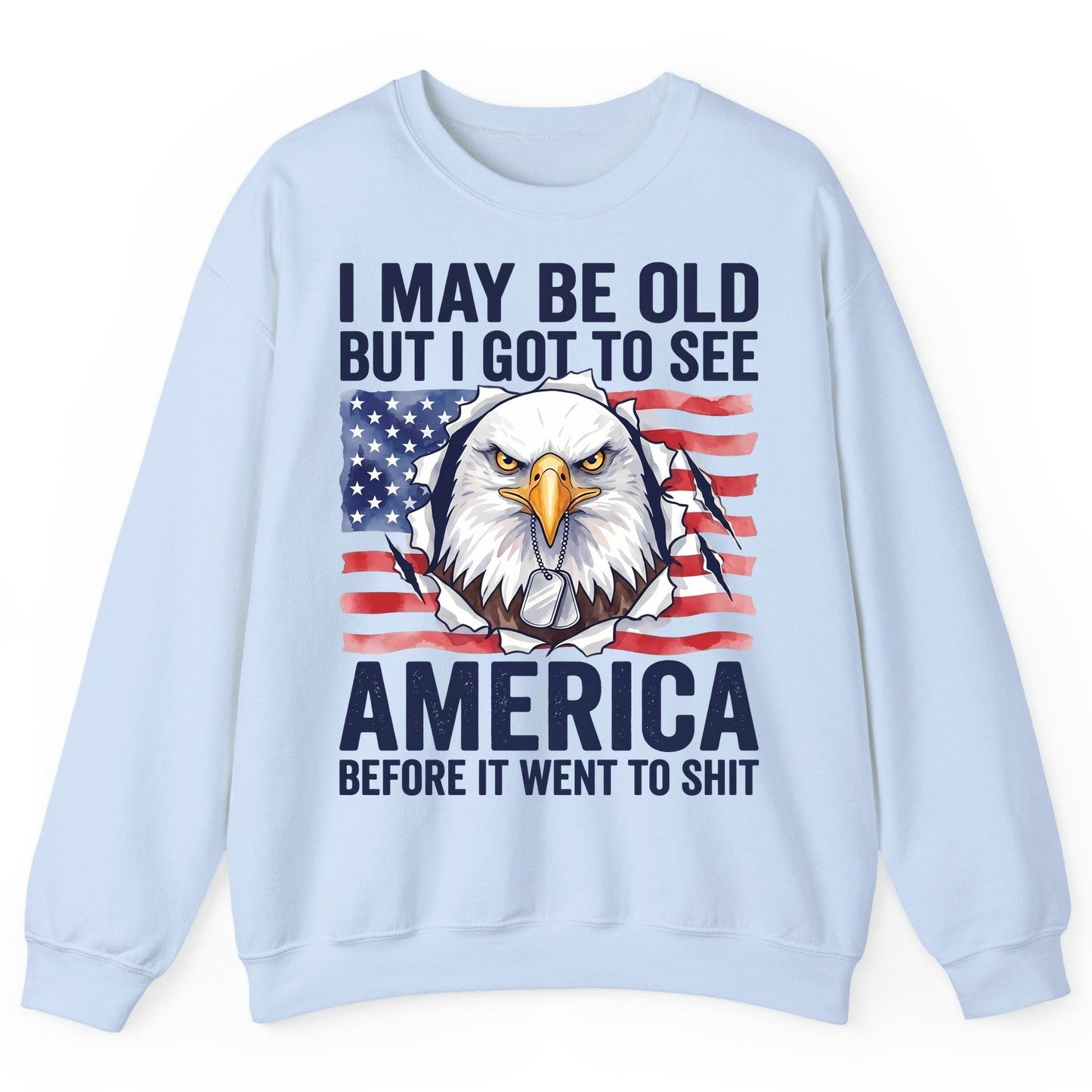 I MAY BE OLD BUT I GOT TO SEE America BEFORE IT WENT Sweatshirt - product mockup - Light Blue