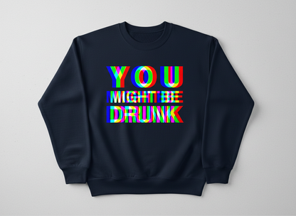 You Might Be Drunk Funny Party Humor Sweatshirt - Navy