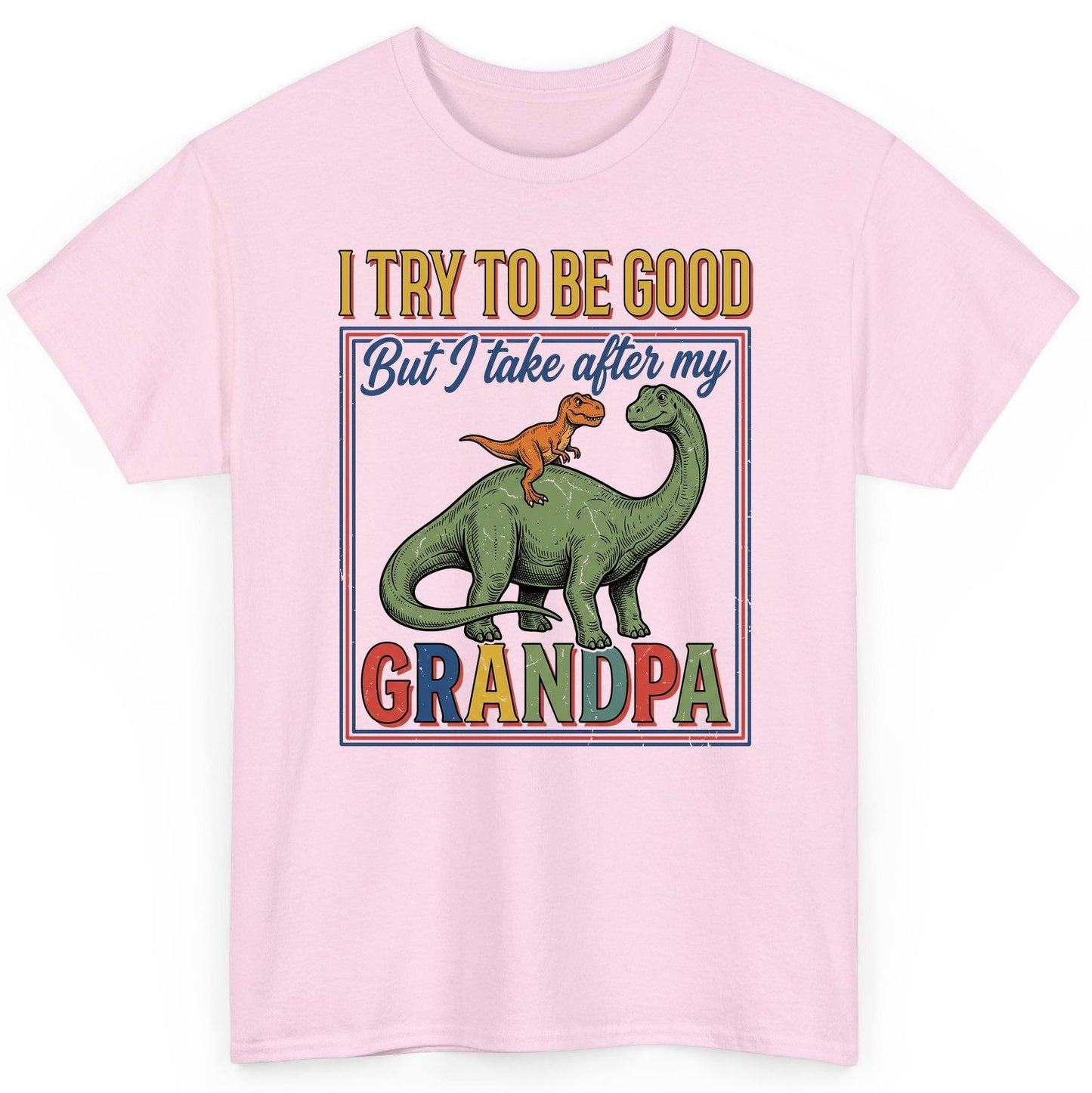 I TRY TO BE GOOD but I Take After My Grandpa Funny Dinosaur T-Shirt - product mockup - Light Pink