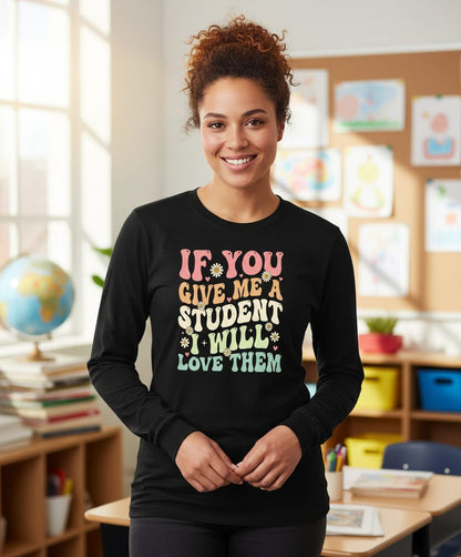 If You Give Me a Student I Will Love Them teaching Long Sleeve Tee Black lifestyle mockup