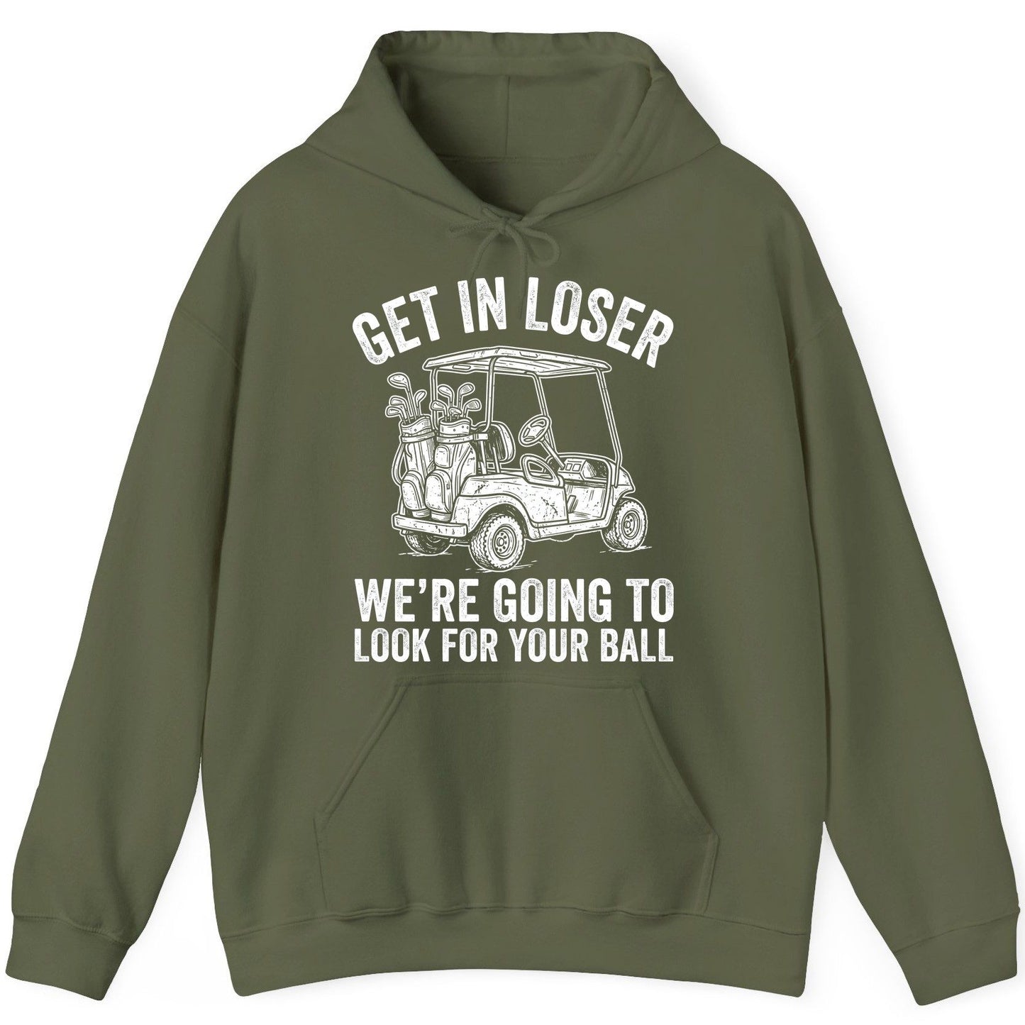 GET IN LOSER WE'RE GOING TO LOOK FOR YOUR BALL Funny Golf Hoodie - product mockup - Military Green