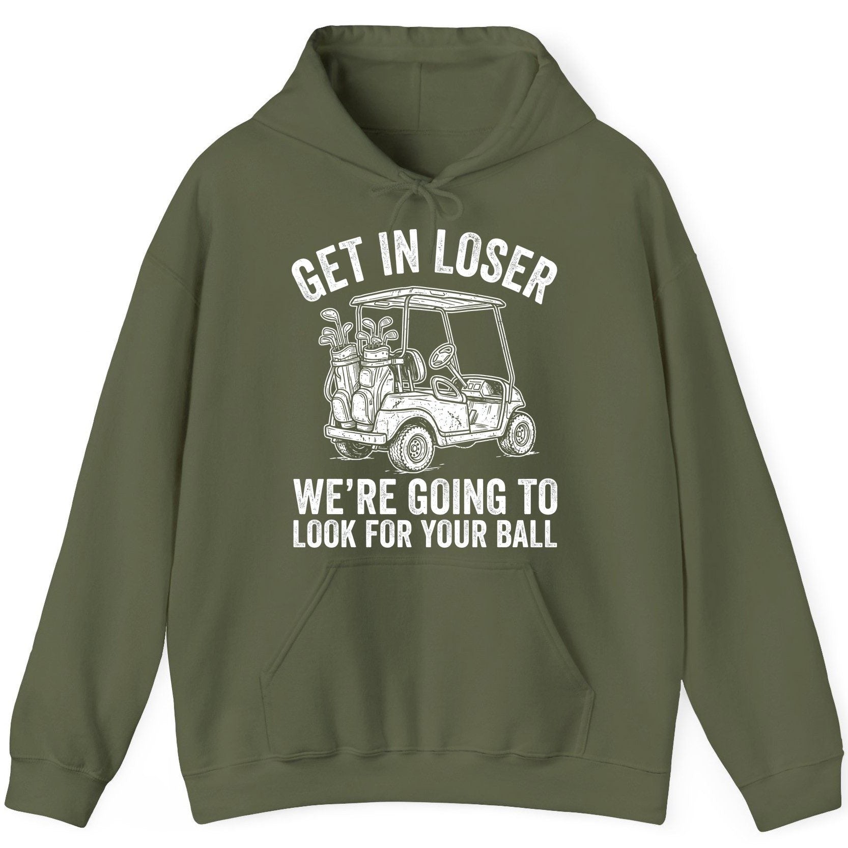 GET IN LOSER WE'RE GOING TO LOOK FOR YOUR BALL Funny Golf Hoodie - product mockup - Military Green