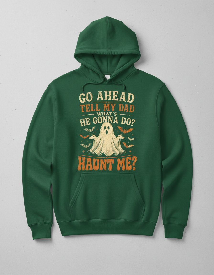 GO AHEAD TELL MY DAD WHAT'S HE GONNA DO HAUNT ME Hoodie - product mockup - Forest Green