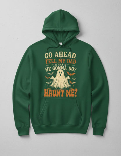 GO AHEAD TELL MY DAD WHAT'S HE GONNA DO HAUNT ME Hoodie - product mockup - Forest Green