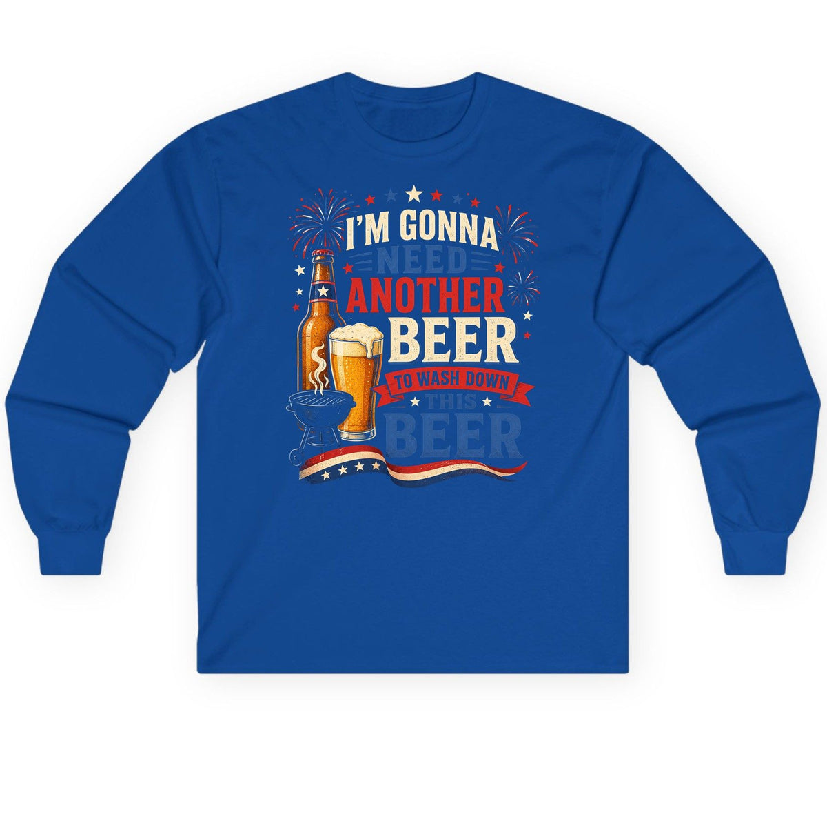 I'm Gonna Need Another Beer to Wash Down This Beer patriotic drinking humor Long Sleeve Tee Royal product mockup