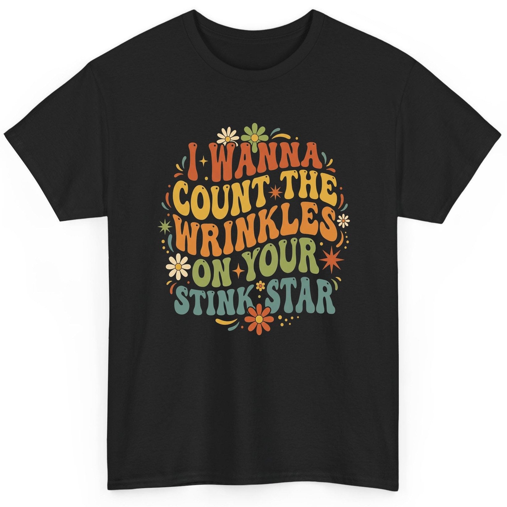 I WANNA COUNT THE Wrinkles ON YOUR STINK STAR Funny Sarcastic T-Shirt - product mockup - Black