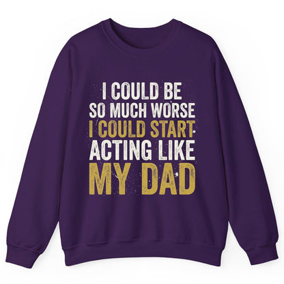 I COULD BE SO MUCH WORSE I COULD START ACTING LIKE MY DAD Sweatshirt - product mockup - Purple