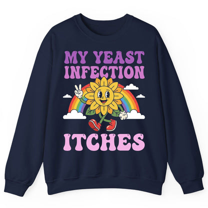 My Yeast Infection Itches Funny Sarcastic Humor Sweatshirt - product mockup - Navy