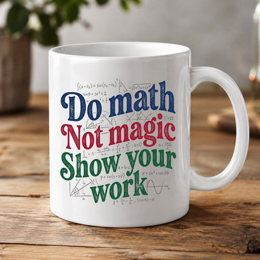 Do Math Not Magic Show Your Work Funny Teachers White Mug - product mockup - White