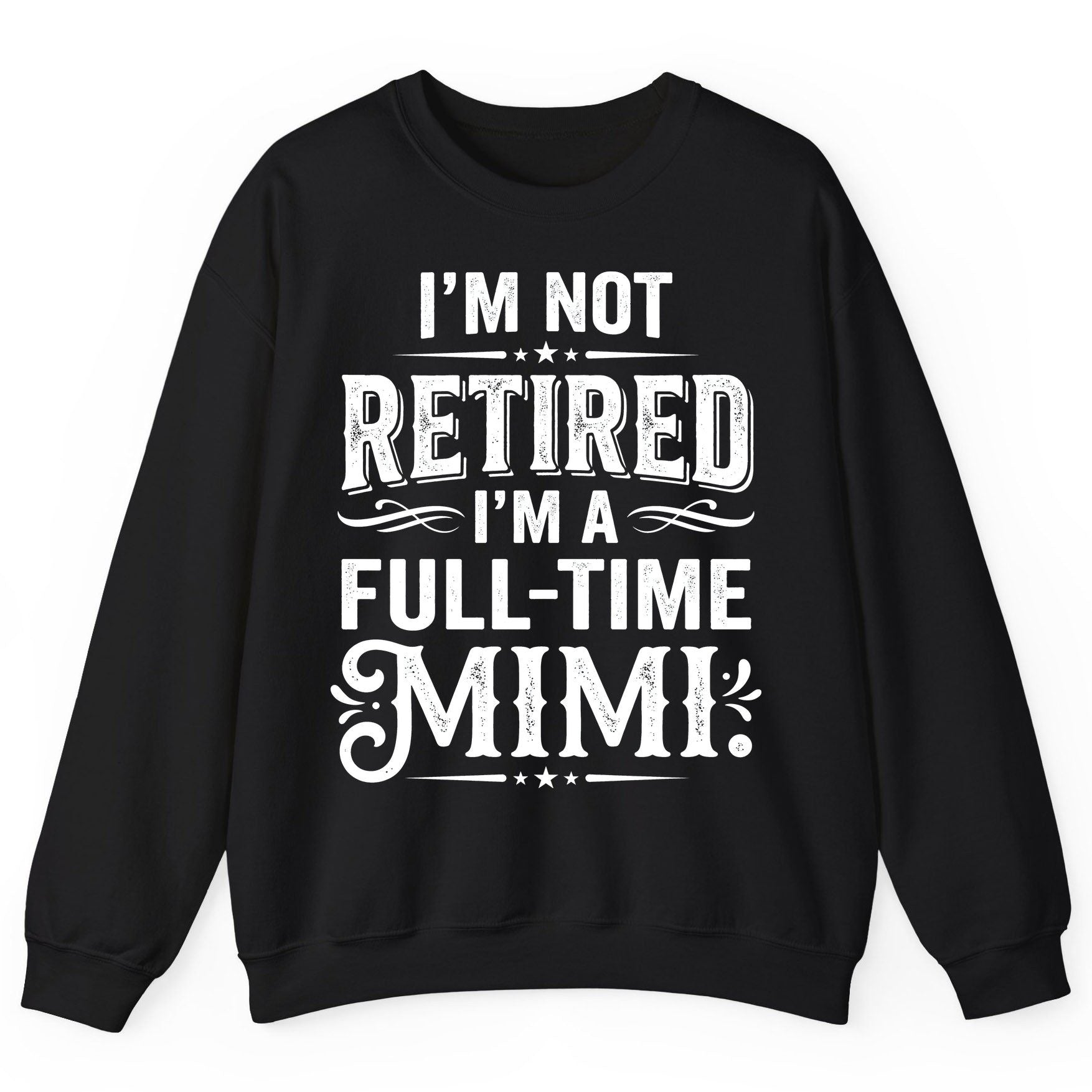 I'm Not Retired I'm a Full-Time Mimi Funny Grandma Sweatshirt - product mockup - Black