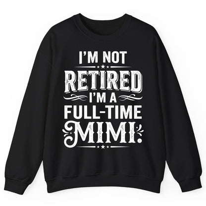 I'm Not Retired I'm a Full-Time Mimi Funny Grandma Sweatshirt - product mockup - Black