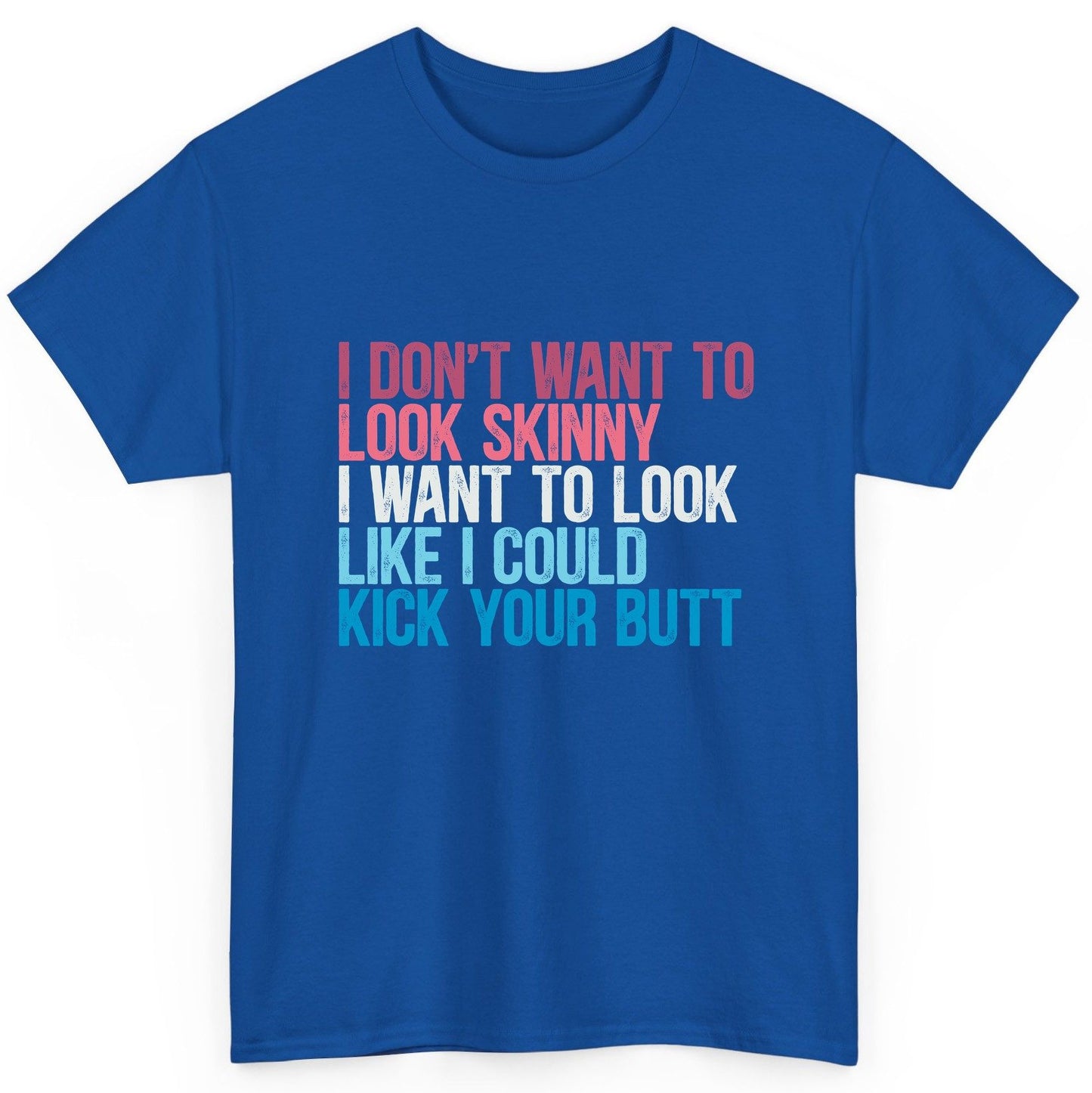 I Don't Want to Look Skinny I Want to Look Like I Could Kick Your Butt fitness and empowerment T-Shirt Royal product mockup