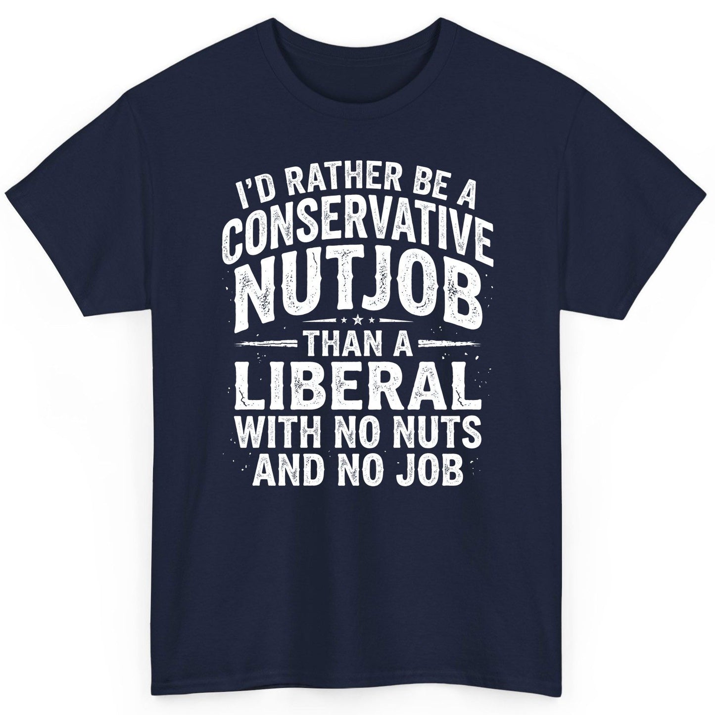 I'D RATHER BE a Conservative NUTJOB THAN a Liberal WITH NO T-Shirt - product mockup - Navy