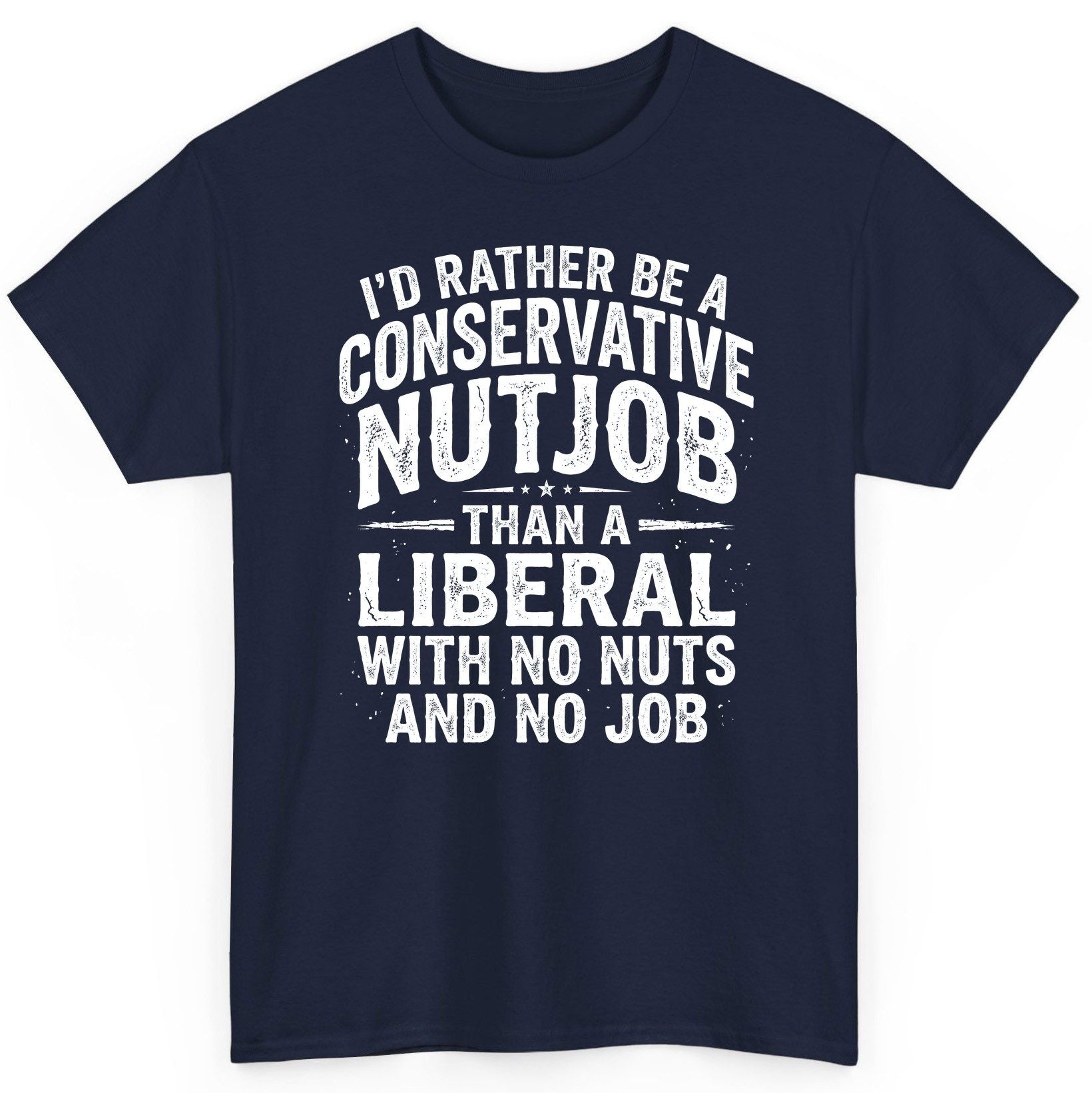 I'D RATHER BE a Conservative NUTJOB THAN a Liberal WITH NO T-Shirt - product mockup - Navy