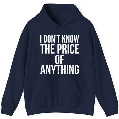 I DON'T KNOW THE PRICE OF Anything Funny Sarcastic Humor Hoodie - product mockup - Navy