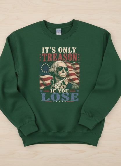 It's Only Treason If You Lose Funny Patriotic Sweatshirt - product mockup - Forest Green