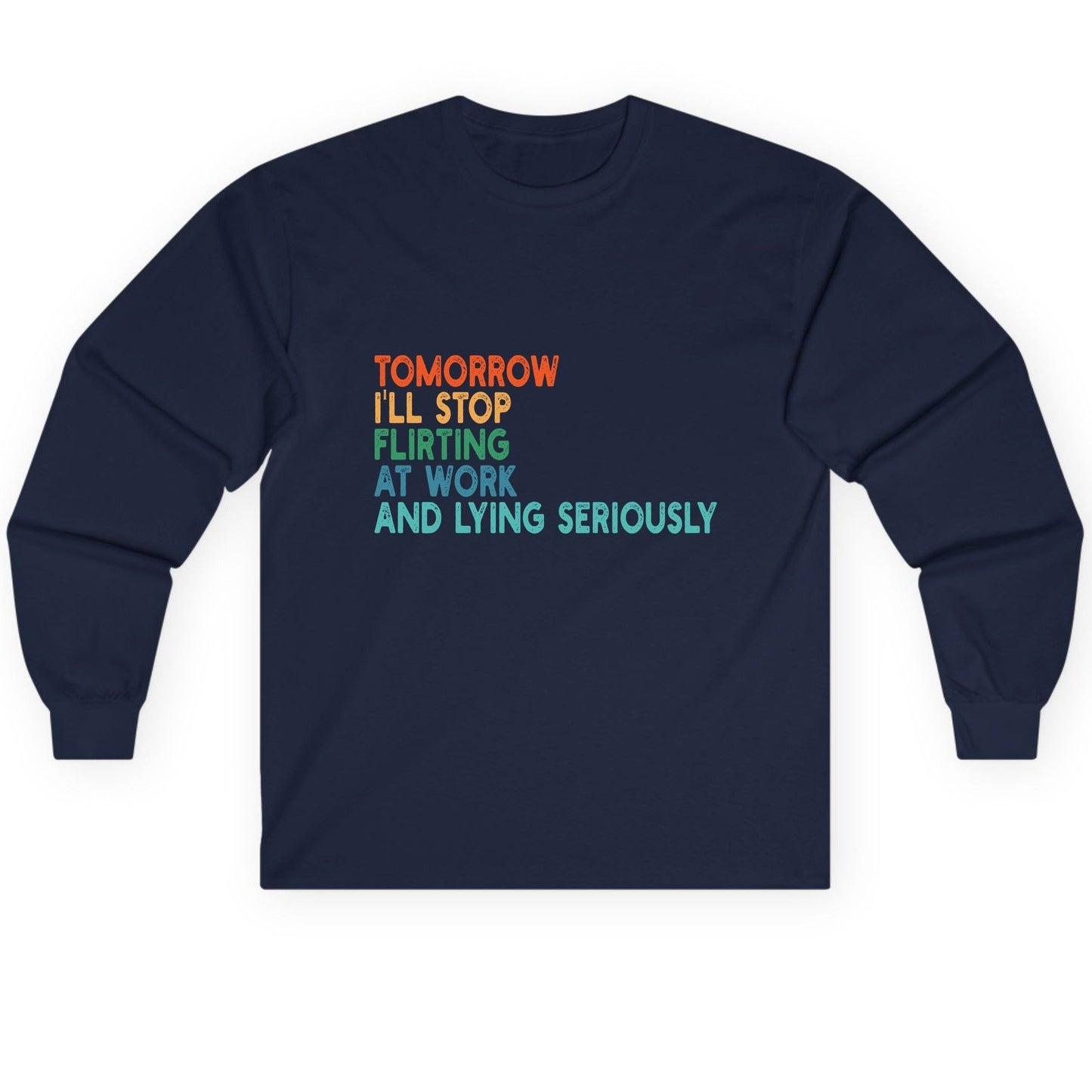 Tomorrow I'll Stop Flirting at Work and Lying Seriously workplace humor Long Sleeve Tee Navy product mockup